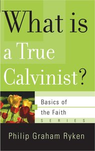 What is a True Calvinist? (Basics Of The Reformed Faith Series (Now Botf)) What is a True Calvinist? (Basics Of The Reformed Faith Series (Now Botf))
