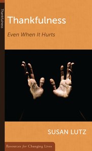 Thankfulness: Even When It Hurts (Resources For Changing Lives Series) Thankfulness: Even When It Hurts (Resources For Changing Lives Series)