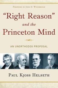Right Reason and the Princeton Mind: An Unorthodox Proposal Right Reason and the Princeton Mind: An Unorthodox Proposal
