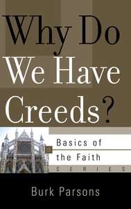 Why Do We Have Creeds? (Basics Of The Faith Series (Formerly Reformed Borf)) Why Do We Have Creeds? (Basics Of The Faith Series (Formerly Reformed Borf))
