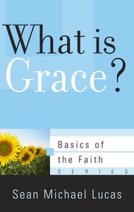 What is Grace? (Basics Of The Faith Series (Formerly Reformed Borf)) What is Grace? (Basics Of The Faith Series (Formerly Reformed Borf))