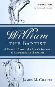 William the Baptist: A Classic Story of a Mans Journey to Understand Baptism William the Baptist: A Classic Story of a Mans Journey to Understand Baptism