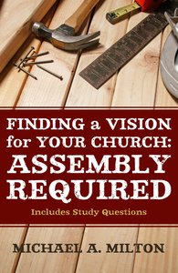 Finding a Vision For Your Church: Assembly Required Finding a Vision For Your Church: Assembly Required
