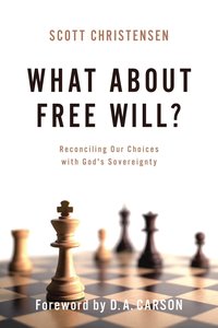 What About Free Will?: Reconciling Our Choices With Gods Sovereignty What About Free Will?: Reconciling Our Choices With Gods Sovereignty