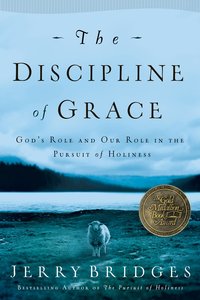 The Discipline of Grace: Gods Role and Our Our Role in the Pursuit of Holiness The Discipline of Grace: Gods Role and Our Our Role in the Pursuit of Holiness