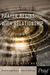 Prayer Begins With Relationship (#01 in Breakthrough Prayer Series) Prayer Begins With Relationship (#01 in Breakthrough Prayer Series)