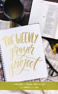 The Weekly Prayer Project: A Challenge to Journal, Pray, Reflect, and Connect With God Hardback