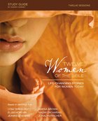 Twelve Women of the Bible: Life-Changing Stories For Women Today (Study Guide) Paperback