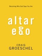 Altar Ego: Becoming Who God Says You Are Paperback