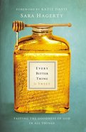 Every Bitter Thing is Sweet: Tasting the Goodness of God in All Things Paperback
