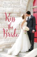 Kiss the Bride: Summer Love Stories (3in1) (Year Of Wedding Story Novella Series) Paperback