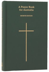Prayer Book For Australia Shorter Edition (Green) (Anglican Prayer Book For Australia Series) Prayer Book For Australia Shorter Edition (Green) (Anglican Prayer Book For Australia Series)