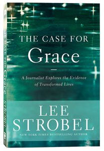 The Case For Grace: A Journalist Explores the Evidence of Transformed Lives The Case For Grace: A Journalist Explores the Evidence of Transformed Lives