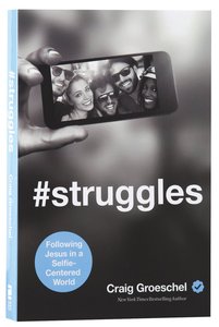 #Struggles: Following Jesus in a Selfie-Centered World #Struggles: Following Jesus in a Selfie-Centered World