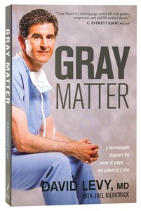 Gray Matter: A Neurosurgeon Discovers the Power of Prayer Gray Matter: A Neurosurgeon Discovers the Power of Prayer