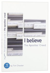 I Believe: The Apostles Creed (The Good Book Guides Series) I Believe: The Apostles Creed (The Good Book Guides Series)