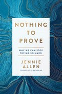 Nothing to Prove: Why We Can Stop Trying So Hard Paperback