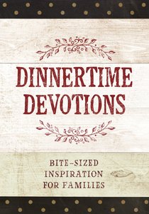 Dinnertime Devotions: Bite-Sized Inspiration For Families Dinnertime Devotions: Bite-Sized Inspiration For Families