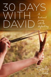 30 Days With David: A Devotional Journey With the Shepherd Boy 30 Days With David: A Devotional Journey With the Shepherd Boy