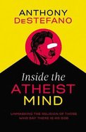 Inside the Atheist Mind: Unmasking the Religion of Those Who Say There is No God Hardback