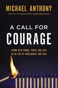 A Call For Courage: Living With Power, Truth, and Love in An Age of Intolerance and Fear A Call For Courage: Living With Power, Truth, and Love in An Age of Intolerance and Fear