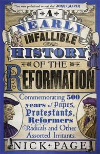 A Nearly Infallible History of the Reformation: Commemorating 500 Years of Popes, Protestants, Reformers, Radicals and Other Assorted Irritants A Nearly Infallible History of the Reformation: Commemorating 500 Years of Popes, Protestants, Reformers, Radicals and Other Assorted Irritants
