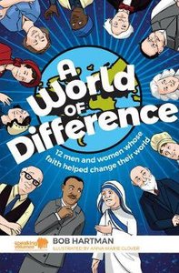 A World of Difference:12 Men and Women Whose Faith Helped Change Their World A World of Difference:12 Men and Women Whose Faith Helped Change Their World