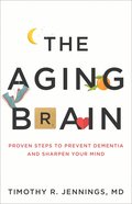 The Aging Brain: Proven Steps to Prevent Dementia and Sharpen Your Mind Paperback