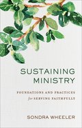 Sustaining Ministry: Foundations and Practices For Serving Faithfully Paperback