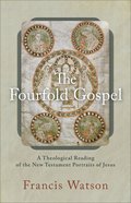 The Fourfold Gospel: A Theological Reading of the New Testament Portraits of Jesus Paperback