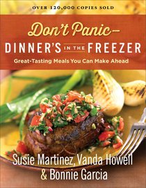 Dont Panic...Dinners in the Freezer: Great-Tasting Meals You Can Make Ahead Dont Panic...Dinners in the Freezer: Great-Tasting Meals You Can Make Ahead