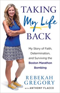 Taking My Life Back: My Story of Faith, Determination and Surviving the Boston Marathon Bombing Taking My Life Back: My Story of Faith, Determination and Surviving the Boston Marathon Bombing
