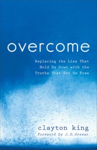 Overcome: Replacing the Lies That Hold Us Down With the Truths That Set Us Free Overcome: Replacing the Lies That Hold Us Down With the Truths That Set Us Free