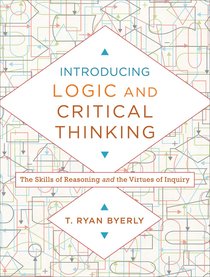 Introducing Logic and Critical Thinking: The Skills of Reasoning and the Virtues of Inquiry Introducing Logic and Critical Thinking: The Skills of Reasoning and the Virtues of Inquiry