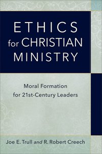 Ethics For Christian Ministry: Moral Formation For Twenty-First-Century Leaders Ethics For Christian Ministry: Moral Formation For Twenty-First-Century Leaders