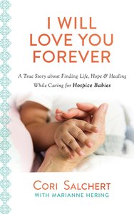 I Will Love You Forever: A True Story About Life, Love, and Healing Through Heartbreak I Will Love You Forever: A True Story About Life, Love, and Healing Through Heartbreak