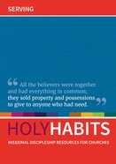 Serving: Missional Discipleship Resources For Churches (Holy Habits Series) Paperback