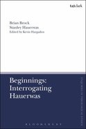 Beginnings: Interrogating Hauerwas Hardback