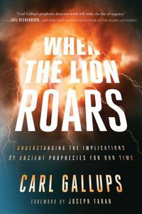 When the Lion Roars: Understanding the Implications of Ancient Prophecies For Our Time When the Lion Roars: Understanding the Implications of Ancient Prophecies For Our Time