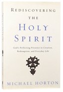 Rediscovering the Holy Spirit: God's Perfecting Presence in Creation, Redemption, and Everyday Life Paperback
