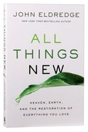 All Things New: Heaven, Earth and the Restoration of Everything You Love Paperback