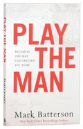 Play the Man: Becoming the Man God Created You to Be Paperback