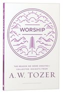 Worship: The Reason We Were Created-Collected Insights From A. W. Tozer (A W Tozer Collected Insights Series) Paperback