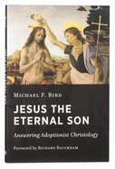 Jesus the Eternal Son: Answering Adoptionist Christology Paperback