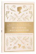 Missional Motherhood: The Everyday Ministry of Motherhood in the Grand Plan of God Paperback