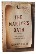 The Martyr's Oath: Living For the Jesus They're Willing to Die For Paperback