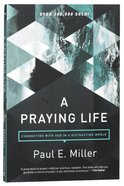 A Praying Life: Connecting With God in a Distracting World Paperback