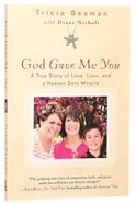 God Gave Me You: A True Store of Love, Loss and a Heaven-Sent Miracle Paperback