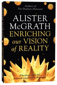 Enriching Our Vision of Reality: Theology and the Natural Sciences in Dialogue Enriching Our Vision of Reality: Theology and the Natural Sciences in Dialogue