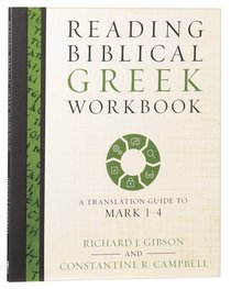 Reading Biblical Greek: Workbook - a Translation Guide to Mark 1-4 Reading Biblical Greek: Workbook - a Translation Guide to Mark 1-4